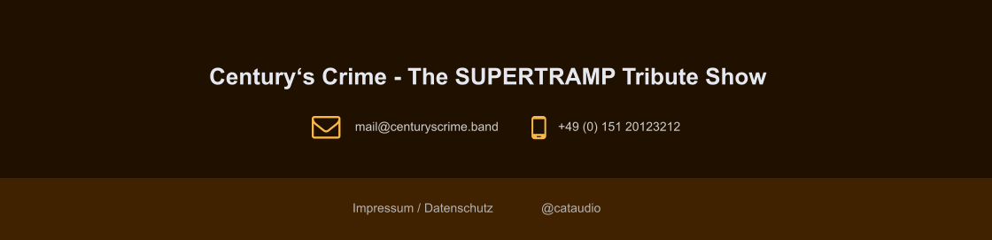 Century‘s Crime - The SUPERTRAMP Tribute Show    Impressum / Datenschutz              @cataudio mail@centuryscrime.band +49 (0) 151 20123212   